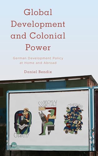 Global Development and Colonial Power: German Development Policy at Home and Abroad (Kilombo: International Relations and Colonial Questions) von Rowman & Littlefield Publishers