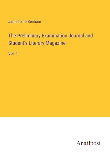 The Preliminary Examination Journal and Student's Literary Magazine: Vol. 1 von Anatiposi Verlag