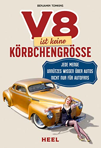 V8 ist keine Körbchengröße: Jede Menge unnützes Wissen über Autos nicht nur für Autofans von Heel Verlag GmbH