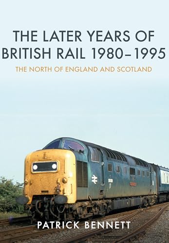 The Later Years of British Rail 1980-1995: The North of England and Scotland