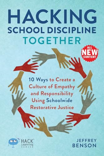 Hacking School Discipline Together: 10 Ways to Create a Culture of Empathy and Responsibility Using Schoolwide Restorative Justice (Hack Learning Series)