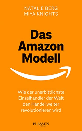 Das Amazon-Modell: Wie der unerbittlichste Einzelhändler der Welt den Handel weiter revolutionieren wird von Plassen Verlag