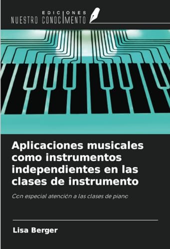 Aplicaciones musicales como instrumentos independientes en las clases de instrumento: Con especial atención a las clases de piano von Ediciones Nuestro Conocimiento