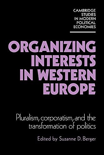 Organizing Interests in Western Europe: Pluralism, Corporatism, and the Transformation of Politics (Cambridge Studies in Modern Political Economies) von Cambridge University Press