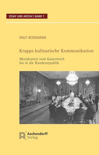 Krupps kulinarische Kommunikation: Menükarten vom Kaiserreich bis in die Bundesrepublik (Essay und Archiv) von Aschendorff