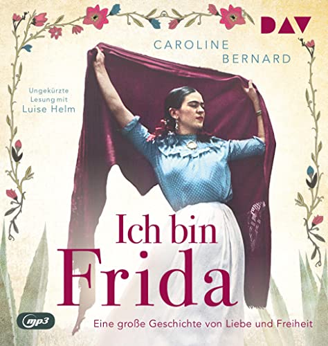 Ich bin Frida. Eine große Geschichte von Liebe und Freiheit: Ungekürzte Lesung mit Luise Helm (1 mp3-CD) (Mutige Frauen zwischen Kunst und Liebe) von Der Audio Verlag