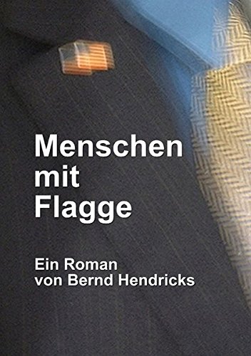 Menschen mit Flagge: Ein Roman von Bernd Hendricks von epubli