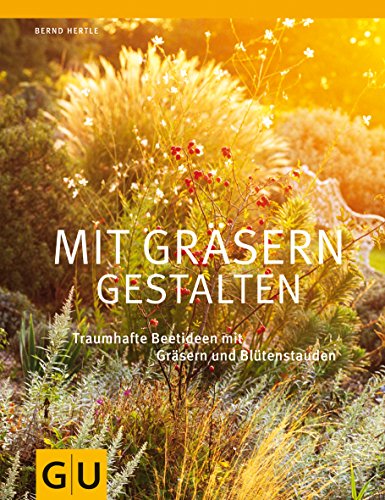 Mit Gräsern gestalten: Traumhafte Beetideen mit Gräsern und Blütenstauden (GU Gartengestaltung) von Gräfe und Unzer