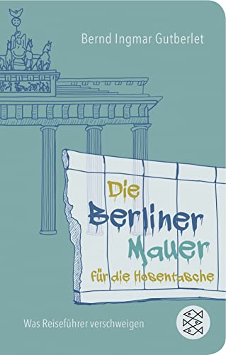 Die Berliner Mauer für die Hosentasche: Was Reiseführer verschweigen von FISCHERVERLAGE