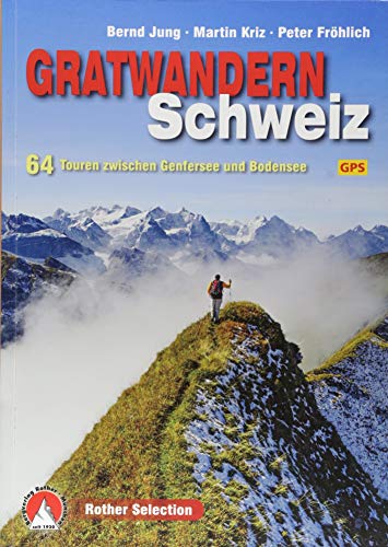 Gratwandern Schweiz: 64 Touren zwischen Genfersee und Bodensee. Mit GPS-Daten (Rother Selection)