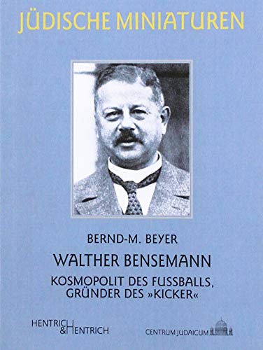 Walther Bensemann: Kosmopolit des Fußballs, Gründer des „Kicker“ (Jüdische Miniaturen / Herausgegeben von Hermann Simon) von Hentrich & Hentrich