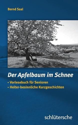 Der Apfelbaum im Schnee: Vorlesebuch für Senioren, Heiter-besinnliche Kurzgeschichten von Schltersche Verlag