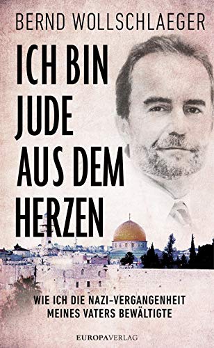 Ich bin Jude aus dem Herzen: Wie ich die Nazi-Vergangenheit meines Vaters bewältigte von Europa Verlag GmbH