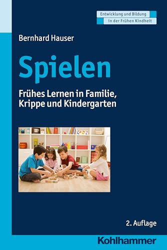 Spielen: Frühes Lernen in Familie, Krippe und Kindergarten (Entwicklung und Bildung in der Frühen Kindheit) von Kohlhammer W.