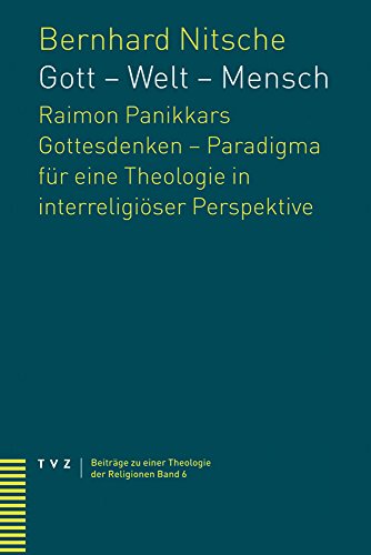 Gott - Welt - Mensch: Raimon Panikkars Gottesdenken - Paradigma für eine Theologie in interreligiöser Perspektive von Theologischer Verlag