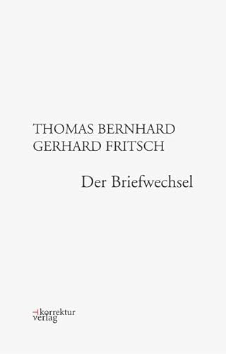 Thomas Bernhard, Gerhard Fritsch: Der Briefwechsel von Korrektur Verlag