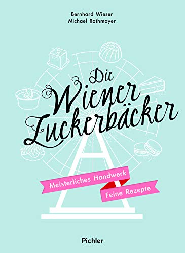 Die Wiener Zuckerbäcker: Meisterliches Handwerk - Feine Rezepte von Pichler Verlag