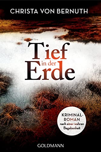 Tief in der Erde: Kriminalroman nach einer wahren Begebenheit von Goldmann