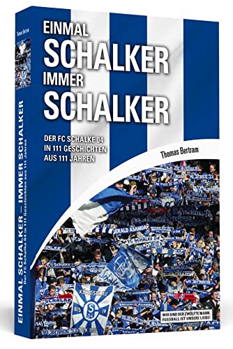 Einmal Schalker - Immer Schalker: Der FC Schalke 04 in 111 Geschichten aus 111 Jahren von Schwarzkopf + Schwarzkopf