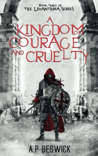 A Kingdom Of Courage And Cruelty (The Levanthria Series, Band 3) von A.P Beswick Publications