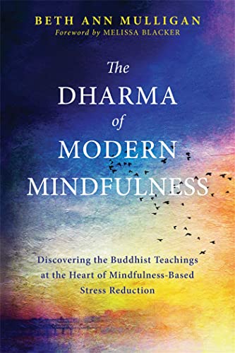 The Dharma of Modern Mindfulness: Discovering the Buddhist Teachings at the Heart of Mindfulness-Based Stress Reduction von New Harbinger