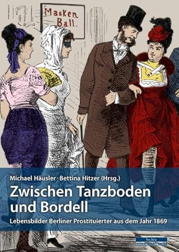 Zwischen Tanzboden und Bordell: Lebensbilder Berliner Prostituierter aus dem Jahr 1869 von be.bra verlag