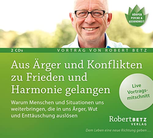 Aus Ärger und Konflikten zu Frieden und Harmonie gelangen: Warum Menschen und Situationen uns weiterbringen, die in uns Ärger, Wut und Enttäuschung auslösen von Roberto & Philippo, Vlg.