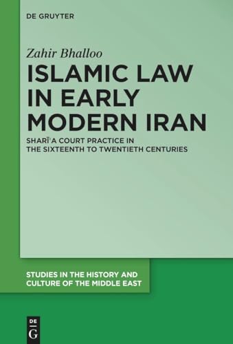 Islamic Law in Early Modern Iran: Sharīʿa Court Practice in the Sixteenth to Twentieth Centuries (Studies in the History and Culture of the Middle East, 48)