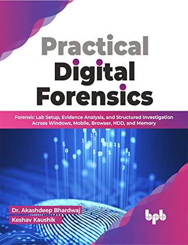 Practical Digital Forensics: Forensic Lab Setup, Evidence Analysis, and Structured Investigation Across Windows, Mobile, Browser, HDD, and Memory (English Edition) von BPB Publications