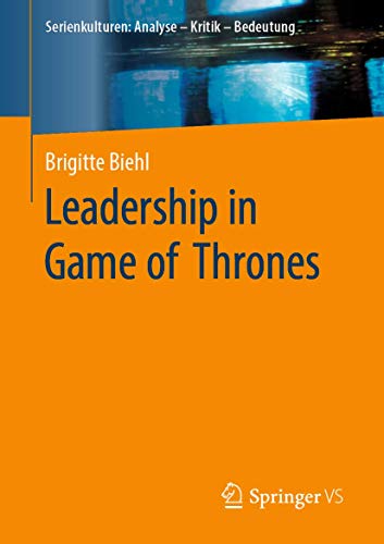 Leadership in Game of Thrones (Serienkulturen: Analyse – Kritik – Bedeutung)