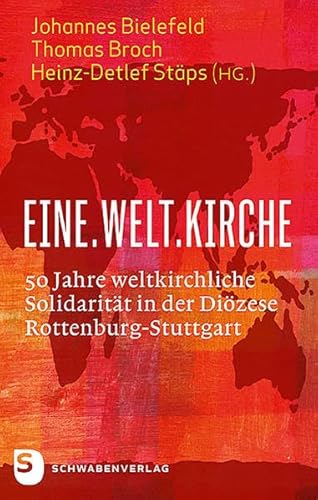 Eine.Welt.Kirche: 50 Jahre weltkirchliche Solidarität in der Diözese Rottenburg-Stuttgart von Schwabenverlag