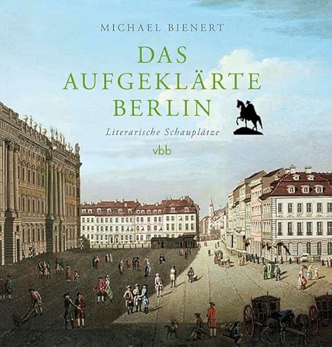 Das aufgeklärte Berlin: Literarische Schauplätze von Verlag für Berlin-Brandenburg