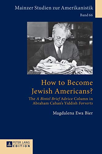 How to Become Jewish Americans?: The «A Bintel Brief» Advice Column in Abraham Cahan’s Yiddish «Forverts» (Mainzer Studien zur Amerikanistik, Band 66) von Lang, Peter GmbH