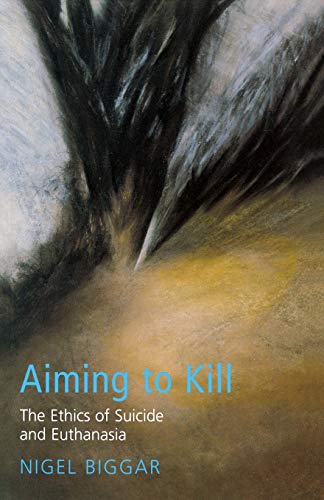 Aiming to Kill: The Ethics of Euthanasia and Assisted Suicide (Ethics & Theology)
