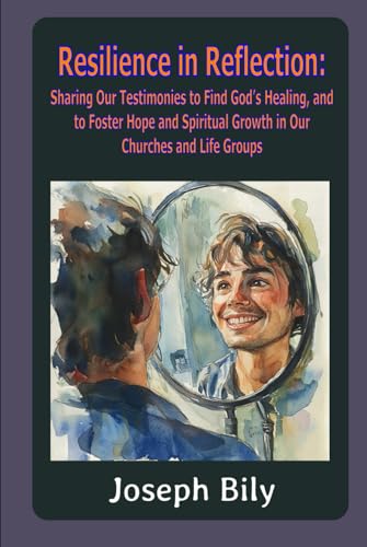 Resilience in Reflection: Sharing Our Testimonies to Find God’s Healing, and to Foster Hope and Spiritual Growth in Our Churches and Life Groups von Independently published