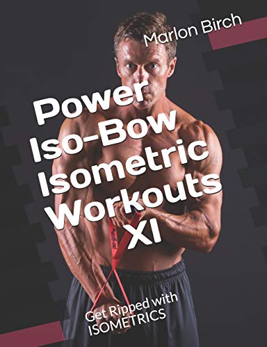 Power Iso-Bow Isometric Workouts XI: Get Ripped with ISOMETRICS (Isometric Power-Pulse Series)