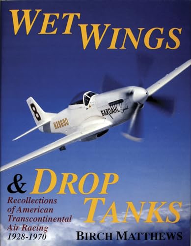 Wet Wings & Drop Tanks: Recollections of American Transcontinental Air Racing 1928-1970