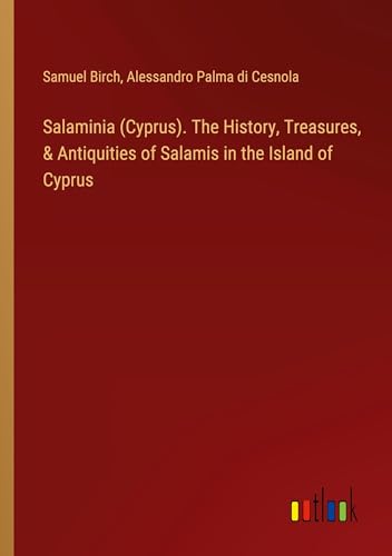 Salaminia (Cyprus). The History, Treasures, & Antiquities of Salamis in the Island of Cyprus von Outlook Verlag