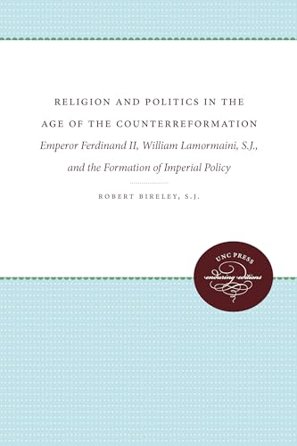 Religion and Politics in the Age of the Counterreformation: Emperor Ferdinand II, William Lamormaini, S.J., and the Formation of Imperial Policy von University of North Carolina Press