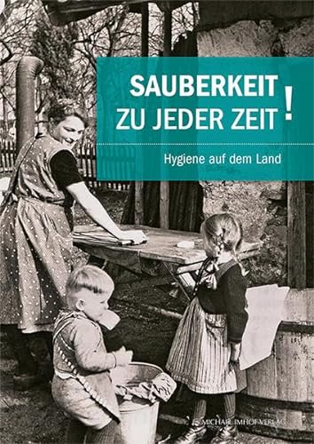 Sauberkeit zu jeder Zeit: Hygiene auf dem Land (Schriften Süddeutscher Freilichtmuseen) von Imhof, Petersberg