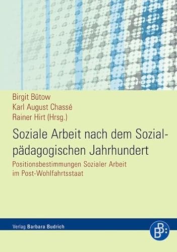 Soziale Arbeit nach dem Sozialpädagogischen Jahrhundert: Positionsbestimmungen Sozialer Arbeit im Post-Wohlfahrtsstaat