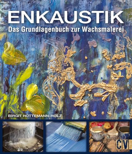Enkaustik: Das Grundlagenbuch zur Wachsmalerei: Alles zu Materialien, Werkzeugen, Techniken. Malen mit Wachs und Wachsfarben. von Christophorus Verlag