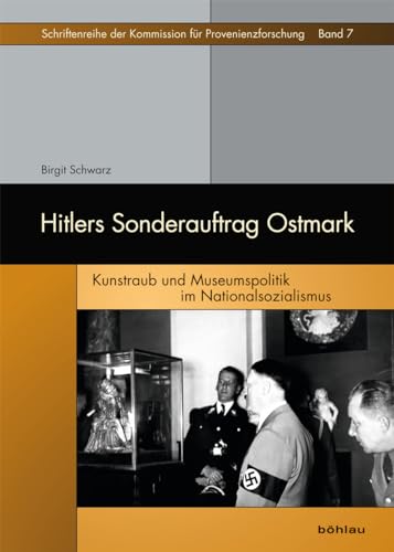Hitlers Sonderauftrag Ostmark: Kunstraub und Museumspolitik im Nationalsozialismus (Schriftenreihe der Kommission für Provenienzforschung)