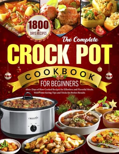 The Complete Crock Pot Cookbook for Beginners: 1800+ Days of Slow Cooked Recipes for Effortless and Flavorful Meals. With Time-Saving Tips and Tricks for Perfect Results von Independently published