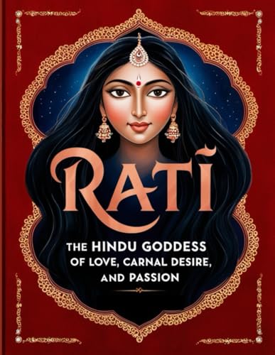 Rati: The Hindu Goddess of Love, Carnal Desire, and Passion von Independently published