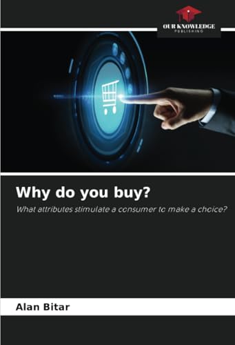 Why do you buy?: What attributes stimulate a consumer to make a choice? von Our Knowledge Publishing