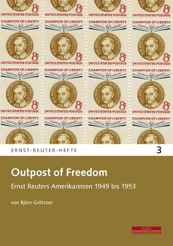 Outpost of Freedom: Ernst Reuters Amerikareisen 1949 bis 1953 (Ernst-Reuter-Hefte)