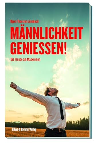 Männlichkeit genießen!: Die Freude am Maskulinen von Ellert & Richter Verlag G