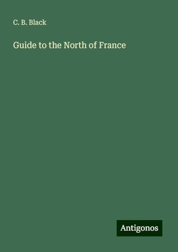 Guide to the North of France von Antigonos Verlag