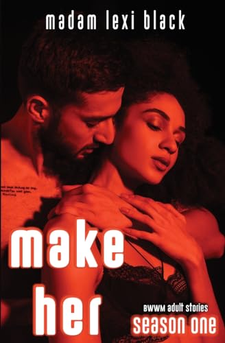 Make Her: BWWM Adult Stories (Collection of Naughty Quick Reads Explicit Steamy Interracial Sex & Dirty Erotic Romance, Band 1) von Just Bae